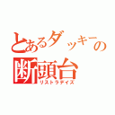 とあるダッキーのの断頭台（リストラデイズ）