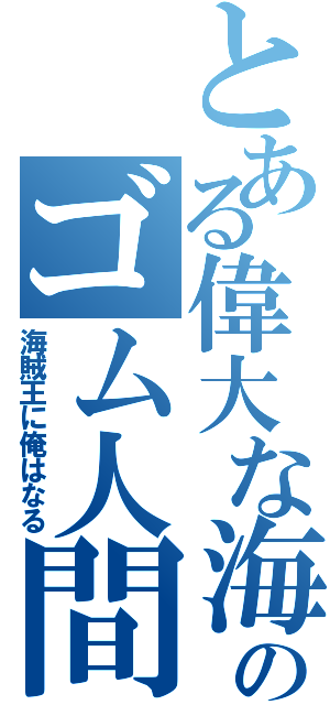 とある偉大な海のゴム人間（海賊王に俺はなる）