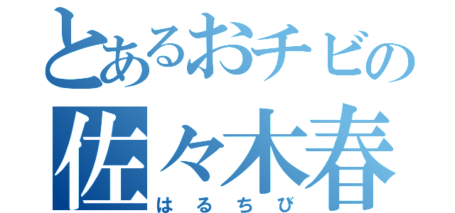 とあるおチビの佐々木春樹（はるちび）