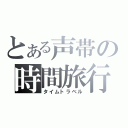 とある声帯の時間旅行（タイムトラベル）