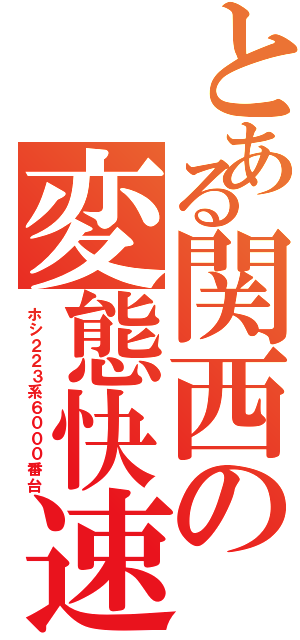 とある関西の変態快速（ホシ２２３系６０００番台）