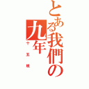 とある我們の九年（十五班）