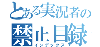 とある実況者の禁止目録（インデックス）