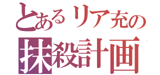 とあるリア充の抹殺計画（）