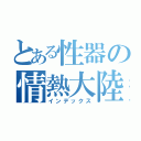 とある性器の情熱大陸（インデックス）