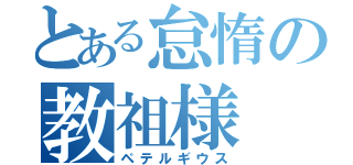 とある怠惰の教祖様（ペテルギウス）