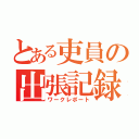 とある吏員の出張記録（ワークレポート）