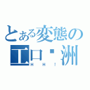 とある変態の工口黃洲（ＨＨ！）