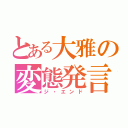 とある大雅の変態発言（ジ・エンド）