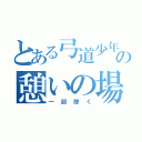 とある弓道少年の憩いの場（一部除く）