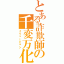 とある詐欺師の千変万化（イリュージョン）