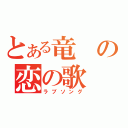 とある竜の恋の歌（ラブソング）