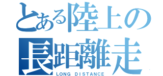 とある陸上の長距離走（ＬＯＮＧ ＤＩＳＴＡＮＣＥ）