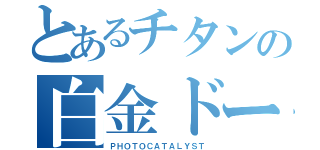 とあるチタンの白金ドープ（ＰＨＯＴＯＣＡＴＡＬＹＳＴ）