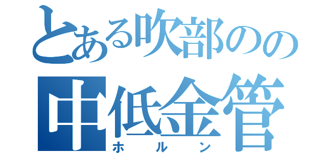 とある吹部のの中低金管（ホルン）