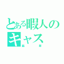 とある暇人のキャス（翡翠）