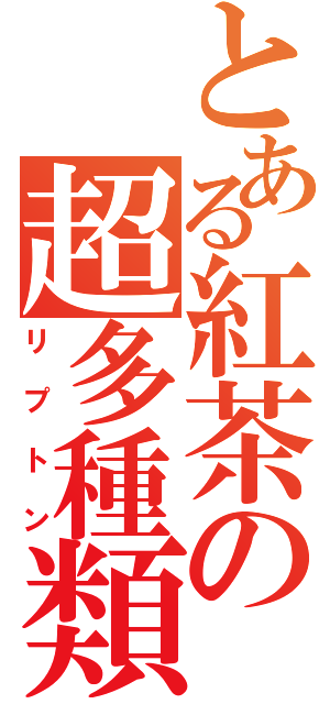 とある紅茶の超多種類（リプトン）