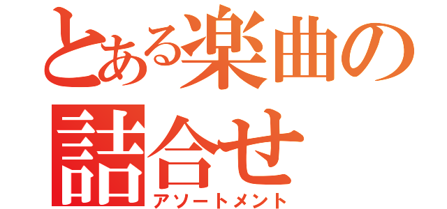 とある楽曲の詰合せ（アソートメント）