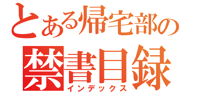 とある帰宅部の禁書目録（インデックス）