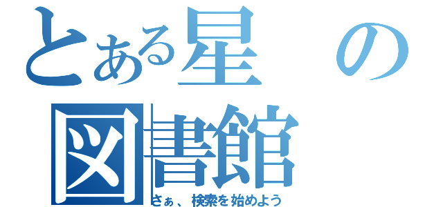 とある星の図書館（さぁ、検索を始めよう）