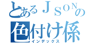 とあるＪＳＯＮの色付け係（インデックス）