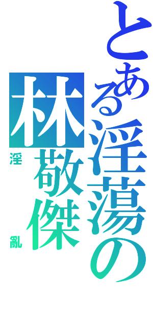 とある淫蕩の林敬傑（淫亂）