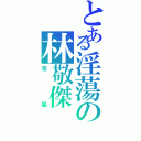 とある淫蕩の林敬傑（淫亂）