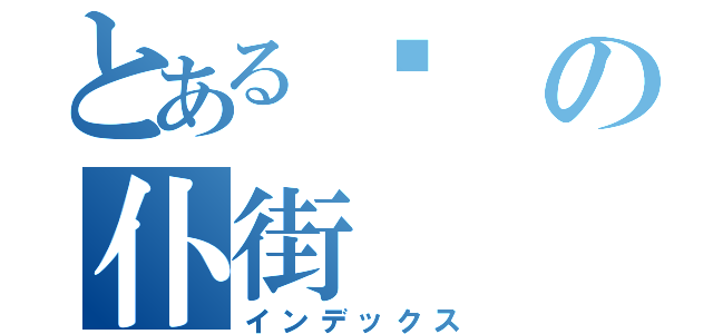 とある你の仆街（インデックス）