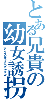 とある兄貴の幼女誘拐（アイスあげるｗふひｗ）