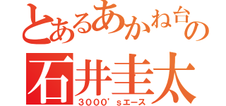 とあるあかね台の石井圭太（３０００’ｓエース）