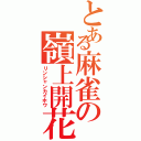 とある麻雀の嶺上開花（リンシャンカイホウ）