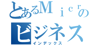 とあるＭｉｃｒｏのビジネス（インデックス）