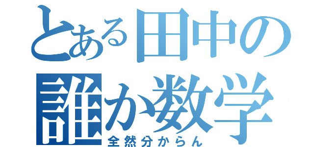 とある田中の誰か数学教えて（全然分からん）