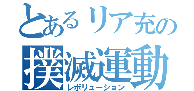 とあるリア充の撲滅運動（レボリューション）