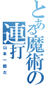 とある魔術の連打（山本一郎だ）