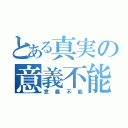 とある真実の意義不能（意義不能）