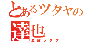 とあるツタヤの達也（変態ヲタク）