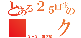 とある２５回生の   クラス（３－３ 東学級）