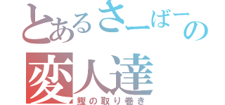 とあるさーばーの変人達（鰹の取り巻き）