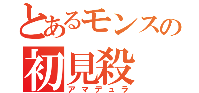 とあるモンスの初見殺（アマデュラ）