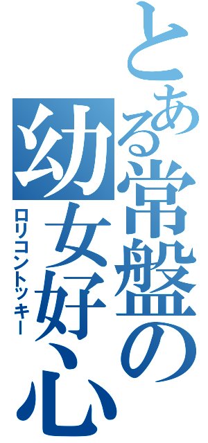 とある常盤の幼女好心（ロリコントッキー）