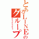 とあるＬＩＮＥのグループ（だらだらなう）