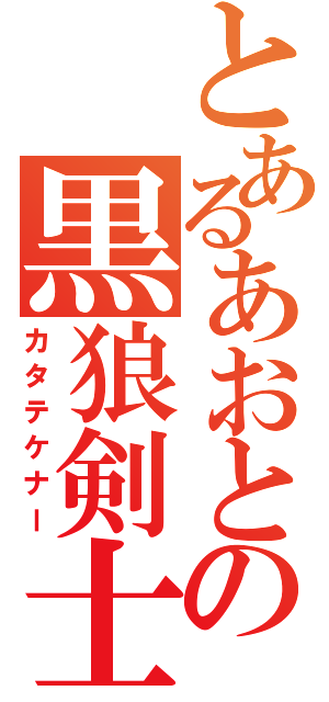 とあるあおとの黒狼剣士（カタテケナー）