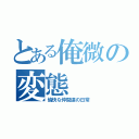 とある俺微の変態（愉快な仲間達の日常）