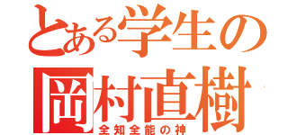 とある学生の岡村直樹（全知全能の神）