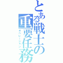 とある戦士の重要任務（オペレーション）