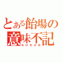 とある飴場の意味不記事（わけわかめ）