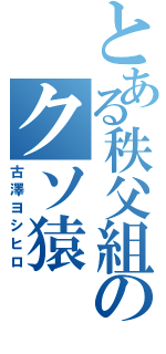 とある秩父組のクソ猿（古澤ヨシヒロ）