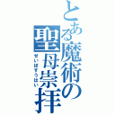 とある魔術の聖母崇拝（せいぼすうはい）