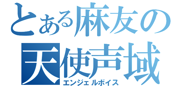 とある麻友の天使声域（エンジェルボイス）